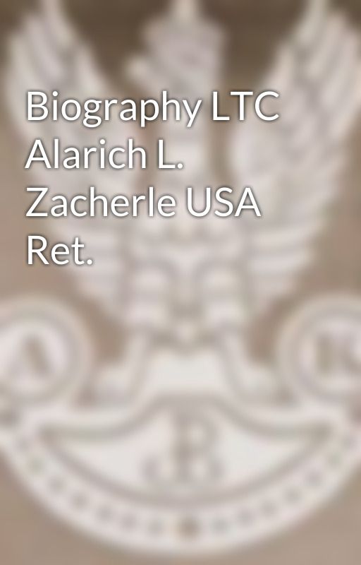 Biography LTC Alarich L. Zacherle USA Ret. by ralphmonclar