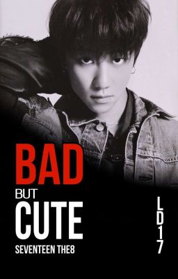 BAD BUT CUTE → The8 SEVENTEEN X Reader  ✓  cover