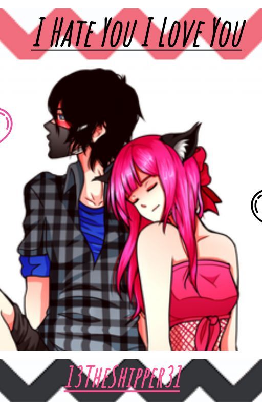 I Hate You I Love You- A Zane~Chan/Zana FanFic by 13TheShipper31