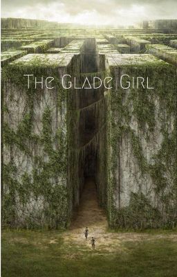 The Glade Girl (Maze Runner Fanfic) cover