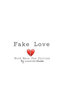 Fake Love • Nick Mara Fan Fiction • Completed cover