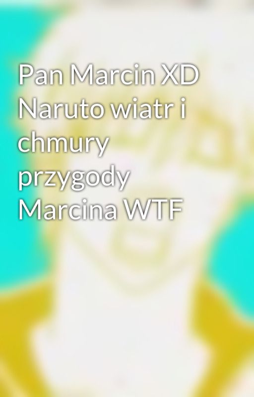 Pan Marcin XD Naruto wiatr i chmury przygody Marcina WTF by FTeevee