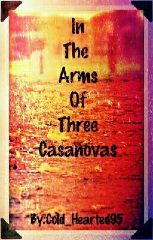 In The Arms of Three Casanovas by Cold_Hearted95