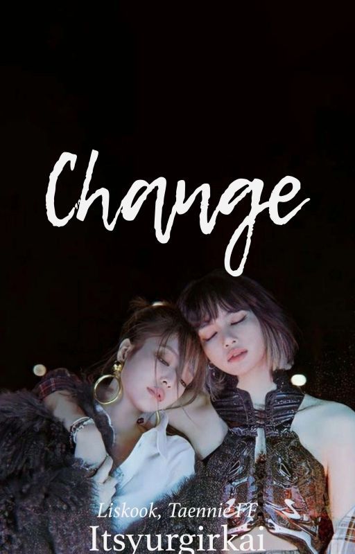 Change (liskook,taennie) by itsyurgirlkai