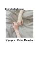 Kpop x Male Reader (FINISHED)  by mochichimine