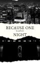 BECAUSE ONE NIGHT by gegealato