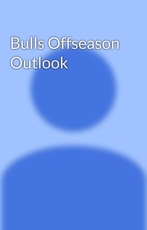 Bulls Offseason Outlook by Hbhagwakar