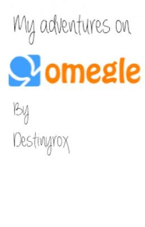 My Adventures on Omegle by destinyrox