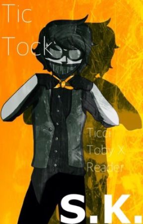 Tic Tock ( Ticci Toby x Reader) by TheShadowKorosu