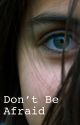 Don't Be Afraid by im-a-horrible-writer