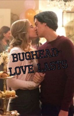 Bughead - love lasts - a riverdale fan fiction cover