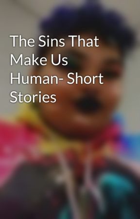 The Sins That Make Us Human- Short Stories by Ember_Williams01