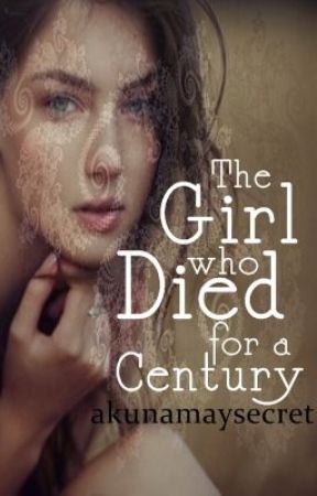 The Girl Who Died For A Century by akunamaysecret