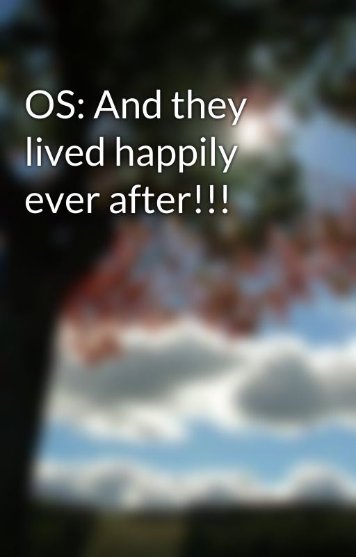 OS: And they lived happily ever after!!! by crazyhuman10