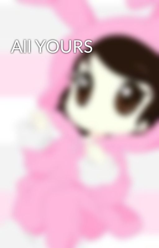 All YOURS by user84445766