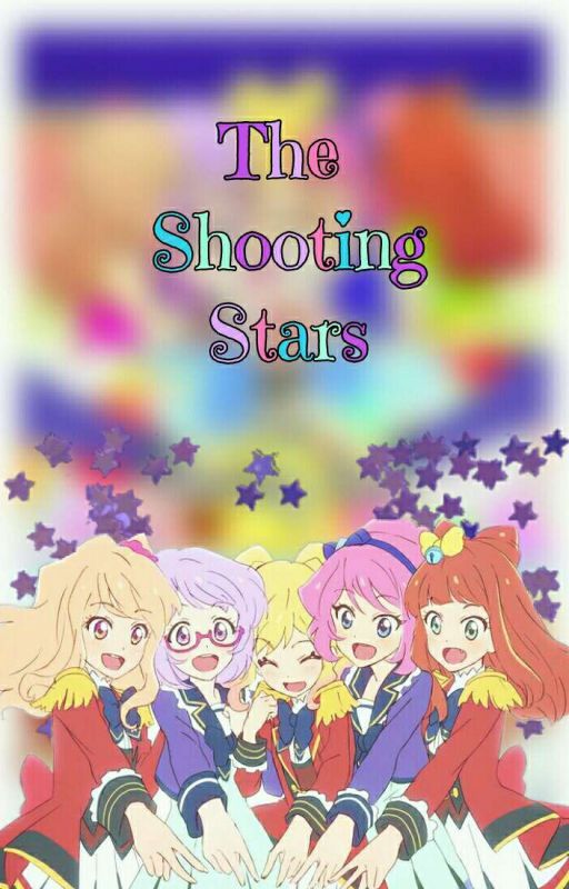 The Shooting Stars | Aikatsu Stars Fanfiction 《COMPLETED!》 by kaylachandes