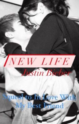 New Life: Justin Bieber: Sequel to In Love With My Best Friend cover