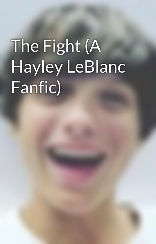 The Fight (A Hayley LeBlanc Fanfic) by emmaharris77