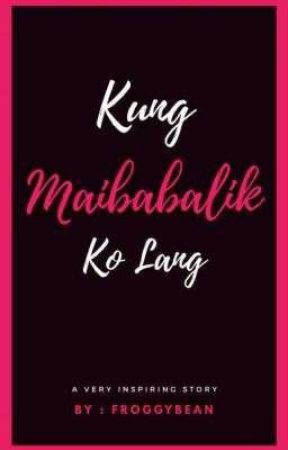 Kung Maibabalik Ko Lang by froggybean