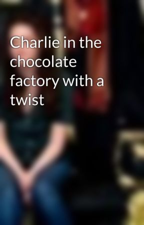 Charlie in the chocolate factory with a twist by EmilyGreenleaf3333