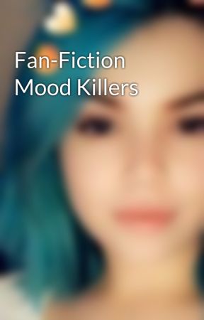 Fan-Fiction Mood Killers by McCarty_Writer