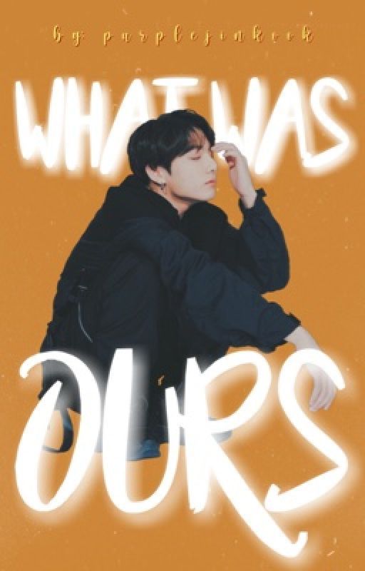 What Was Ours by purplejinkook