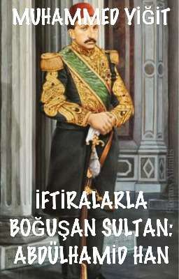 İFTİRALARLA BOĞUŞAN SULTAN: ABDÜLHAMİD HAN cover