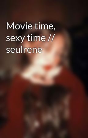 Movie time, sexy time // seulrene by j00hyuned