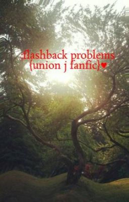 ;flashback problems. {union j fanfic}♥ by cxthbertsgirl_