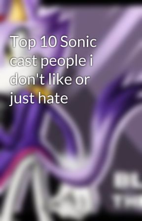 Top 10 Sonic cast people i don't like or just hate by Blazethefireprincess