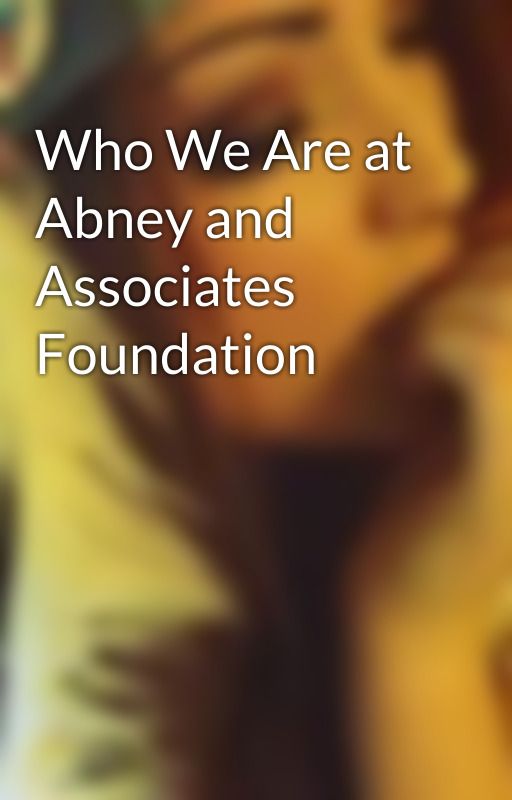 Who We Are at Abney and Associates Foundation by aleishawille