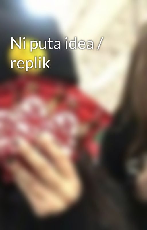 Ni puta idea / replik  by put4d1abla