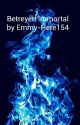 Betreyed Immortal by Emmy-Here154