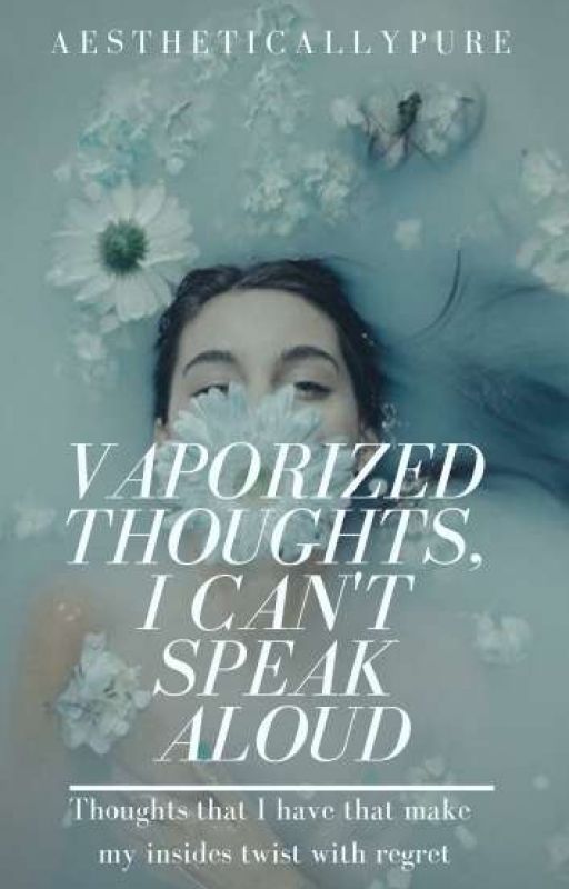 Vaporized Thoughts I Can't Speak Aloud  by AestheticallyPure