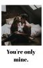 You're only mine. 