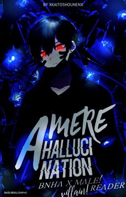 ✔ A Mere Hallucination || BNHA x Male!Villain!reader (COMPLETE) cover