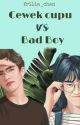 Cewek Cupu vs Bad Boy [END] by abcdefril