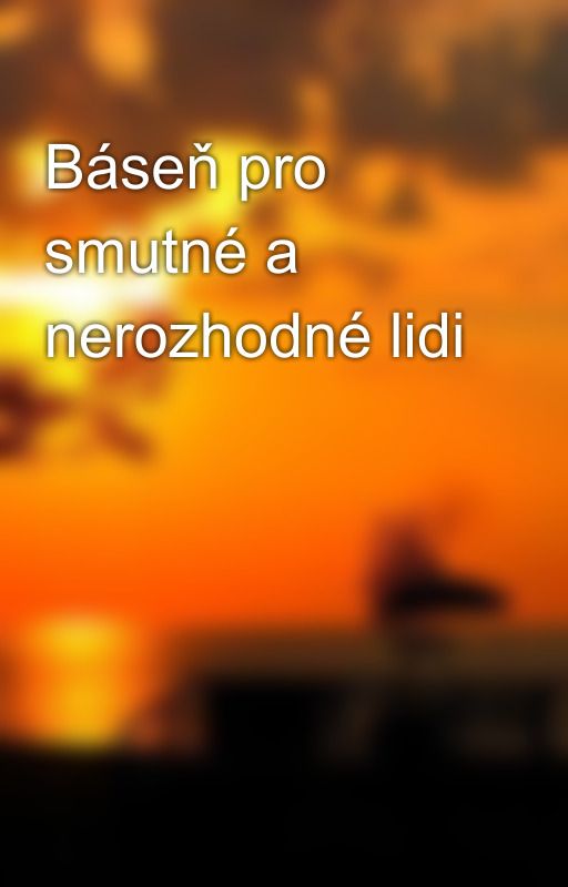 Báseň pro smutné a nerozhodné lidi by Black_die_13_2005