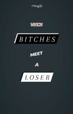 When Bitches Meet A Loser (GxG) by r4mg3l