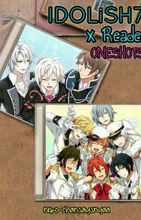 Idolish7 x Reader Oneshots by neko-chansaysnyaa