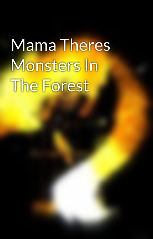 Mama Theres Monsters In The Forest by Inksplashy