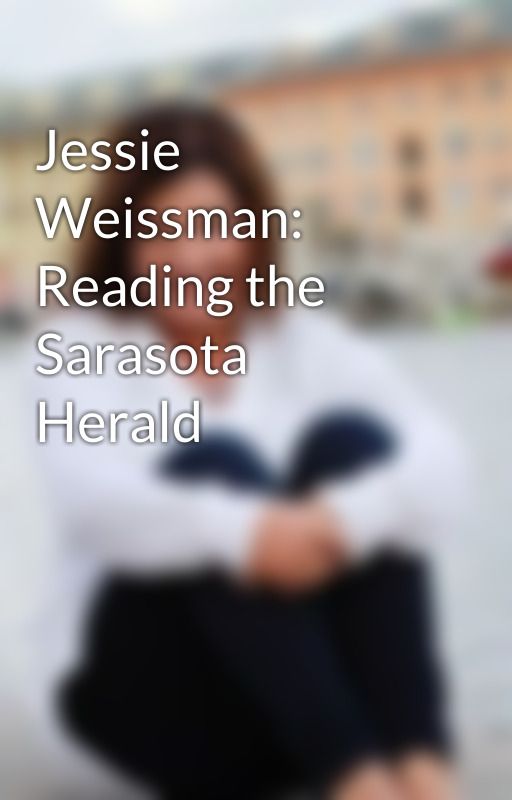 Jessie Weissman: Reading the Sarasota Herald by JessieWeissmanHerald