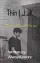 Thin | J.Jk by AlwaysDreary