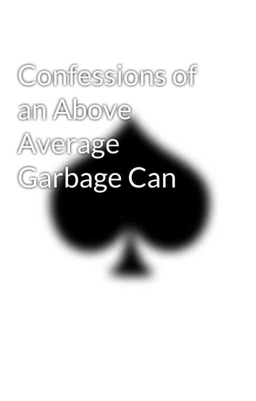 Confessions of an Above Average Garbage Can by OopsNotOops