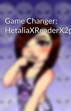 Game Changer: HetaliaXReaderX2p!Hetalia by GeekyDucky