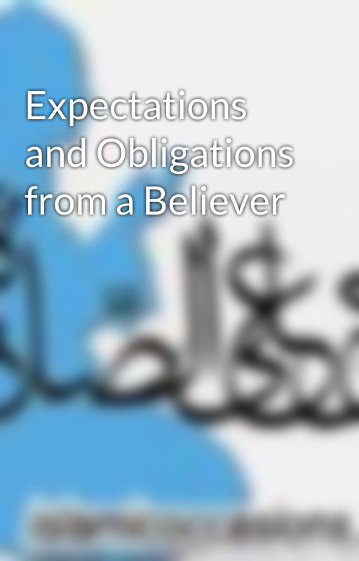 Expectations and Obligations from a Believer by Ashrafali