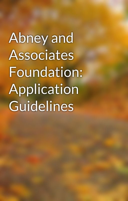 Abney and Associates Foundation: Application Guidelines by karlrouth21