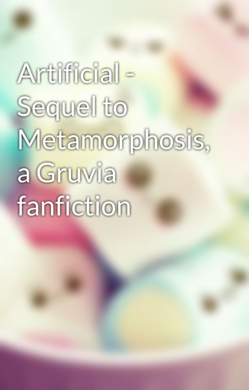 Artificial - Sequel to Metamorphosis, a Gruvia fanfiction by strawberrykatsu