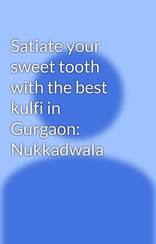 Satiate your sweet tooth with the best kulfi in Gurgaon: Nukkadwala by nukkad_wala