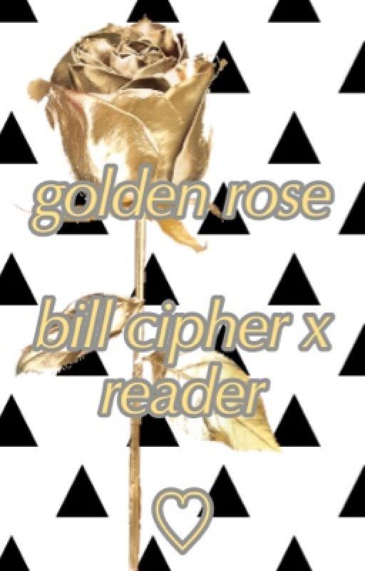 Golden Rose (Bill Cipher x Reader) by Heartsong1231